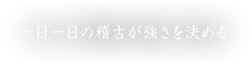 一日一日の稽古が強さを決める